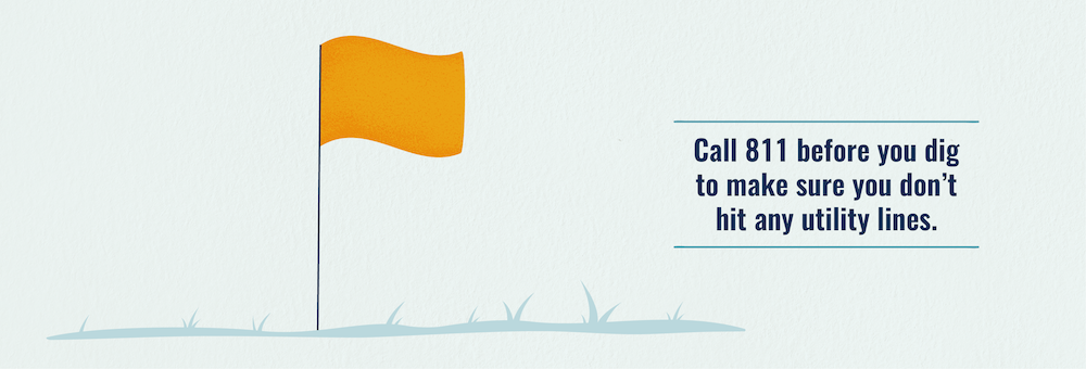 Call 811 before digging to avoid hitting utility lines.